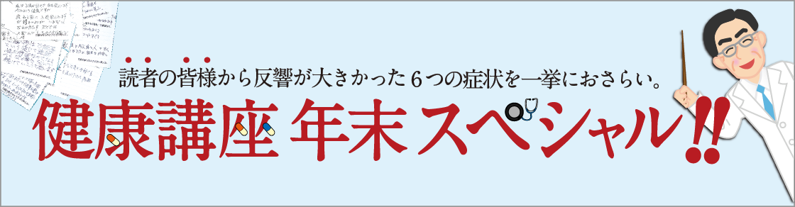 読者の皆様からの反響が大きかった6つの症状を一挙におさらい　健康講座年末スペシャル