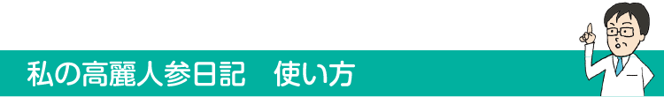 私の高麗人参日記　使い方