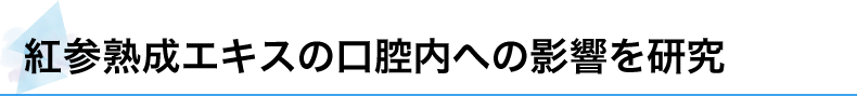 紅参熟成エキスの口腔内への影響を研究