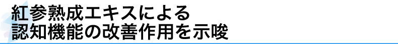 紅参熟成エキスによる認知機能の改善作用を示唆